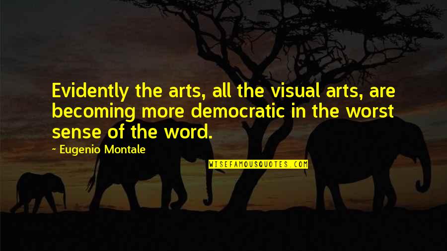Eugenio Quotes By Eugenio Montale: Evidently the arts, all the visual arts, are