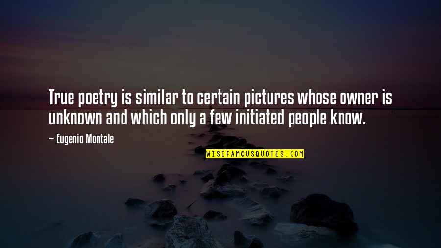 Eugenio Quotes By Eugenio Montale: True poetry is similar to certain pictures whose
