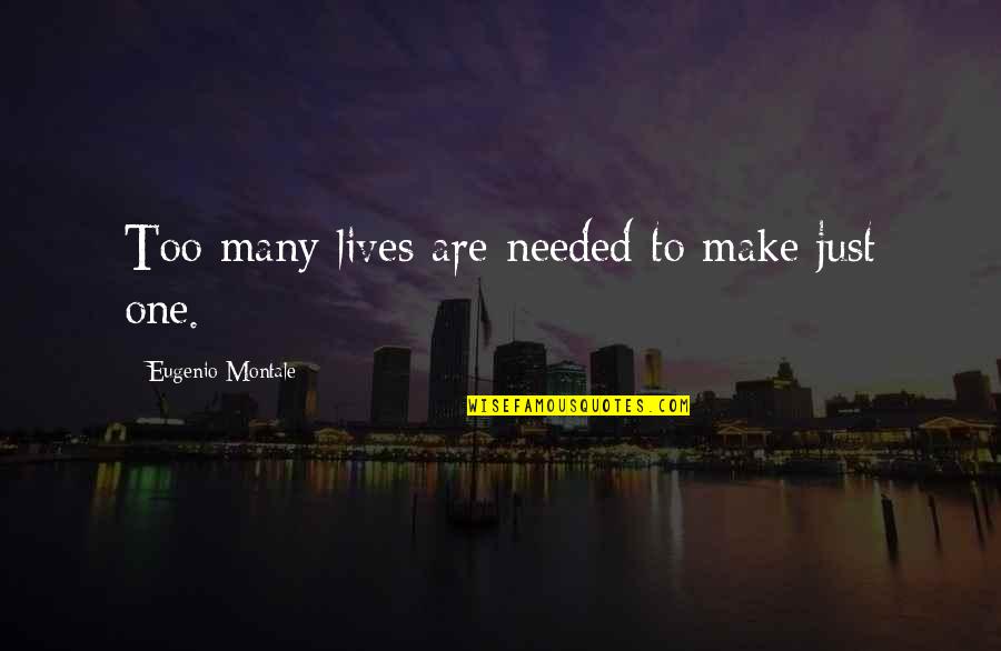 Eugenio Quotes By Eugenio Montale: Too many lives are needed to make just