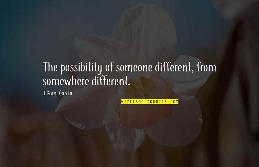 Eugenist Quotes By Kami Garcia: The possibility of someone different, from somewhere different.