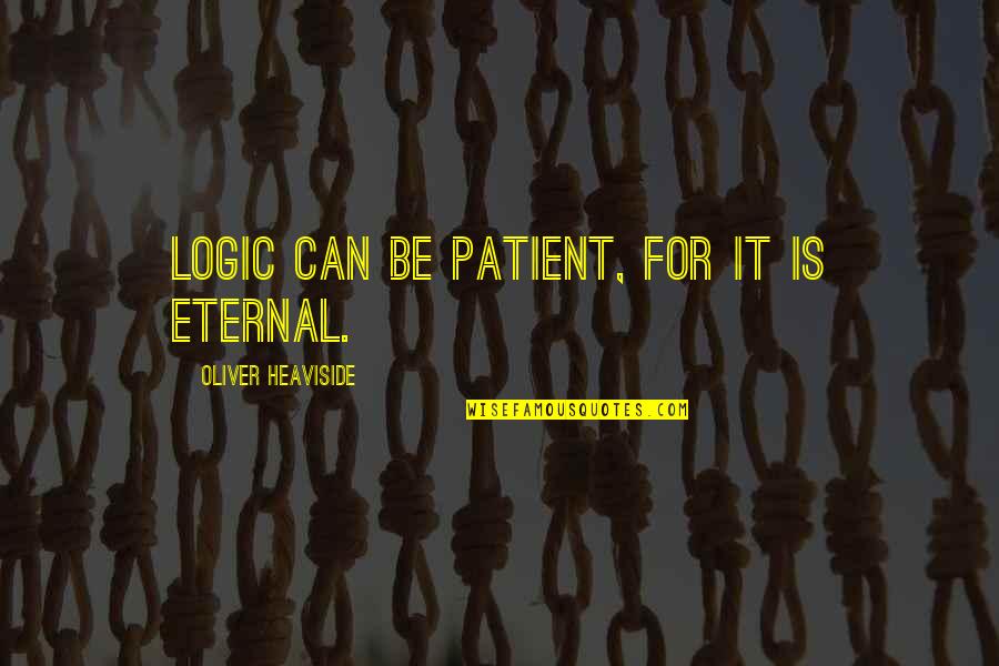 Eugenius Quotes By Oliver Heaviside: Logic can be patient, for it is eternal.