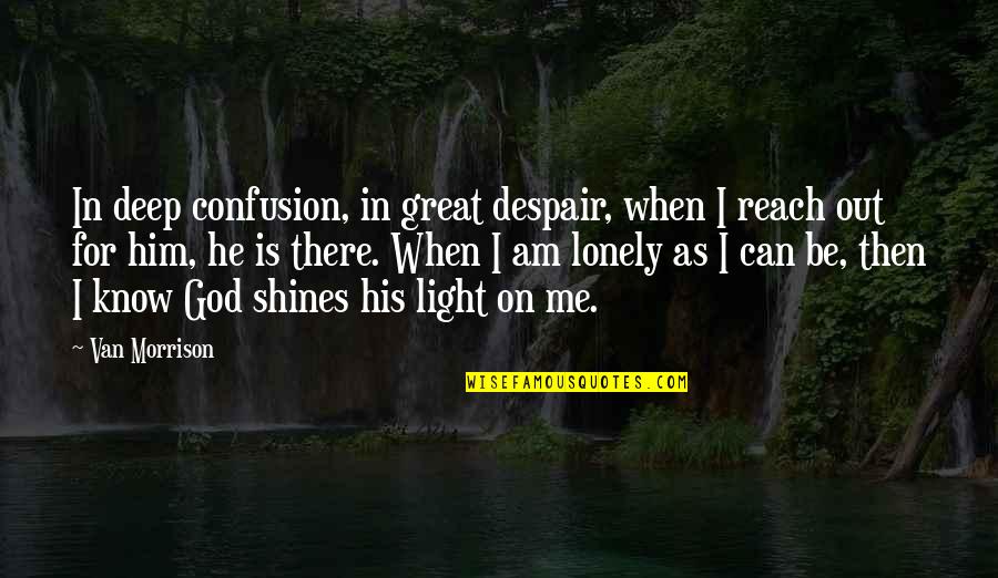 Eugenius Quotes By Van Morrison: In deep confusion, in great despair, when I