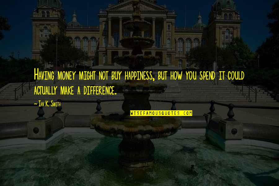 Eugeniusz Horbaczewski Quotes By Ian K. Smith: Having money might not buy happiness, but how Eugeniusz Horbaczewski Quotes By Ian K. Smith: Having money might not buy happiness, but how
