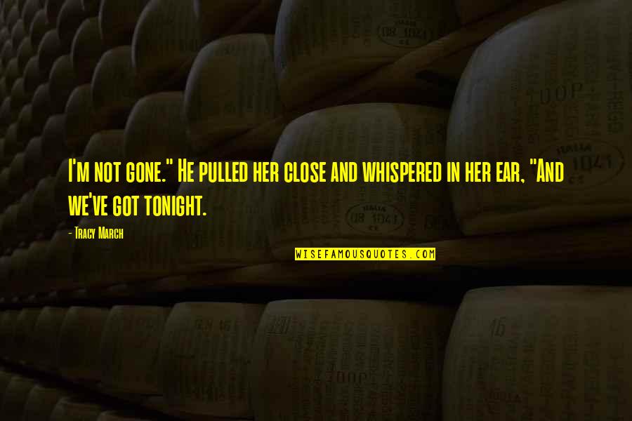 Eugeniusz Horbaczewski Quotes By Tracy March: I'm not gone." He pulled her close and