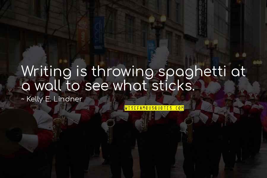 Eugens Quotes By Kelly E. Lindner: Writing is throwing spaghetti at a wall to