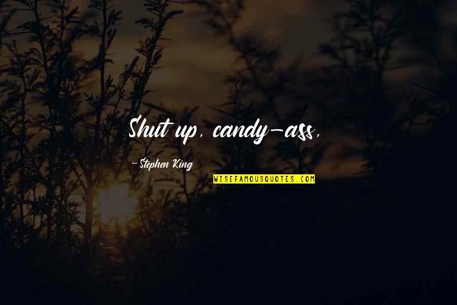 Eugenstrasse Quotes By Stephen King: Shut up, candy-ass,