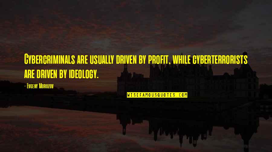 Eugeo Sao Quotes By Evgeny Morozov: Cybercriminals are usually driven by profit, while cyberterrorists