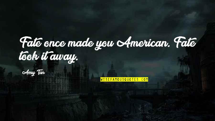 Eugie Ott Quotes By Amy Tan: Fate once made you American. Fate took it