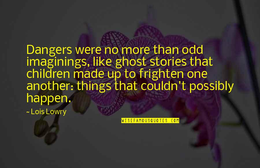 Eugies Quotes By Lois Lowry: Dangers were no more than odd imaginings, like Eugies Quotes By Lois Lowry: Dangers were no more than odd imaginings, like
