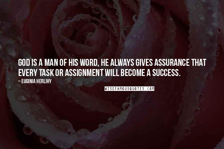 Euginia Herlihy quotes: God is a man of his word, He always gives assurance that every task or assignment will become a success.