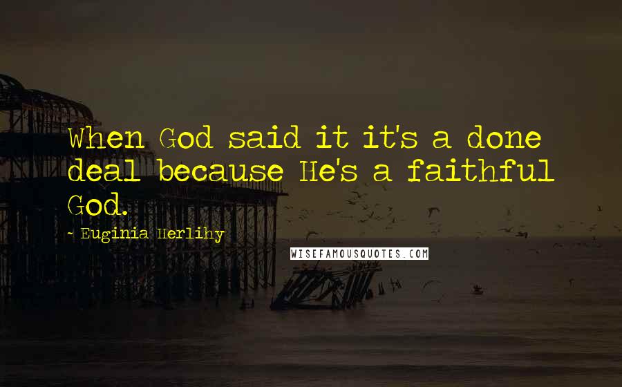 Euginia Herlihy quotes: When God said it it's a done deal because He's a faithful God.