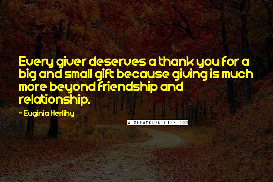 Euginia Herlihy quotes: Every giver deserves a thank you for a big and small gift because giving is much more beyond friendship and relationship.