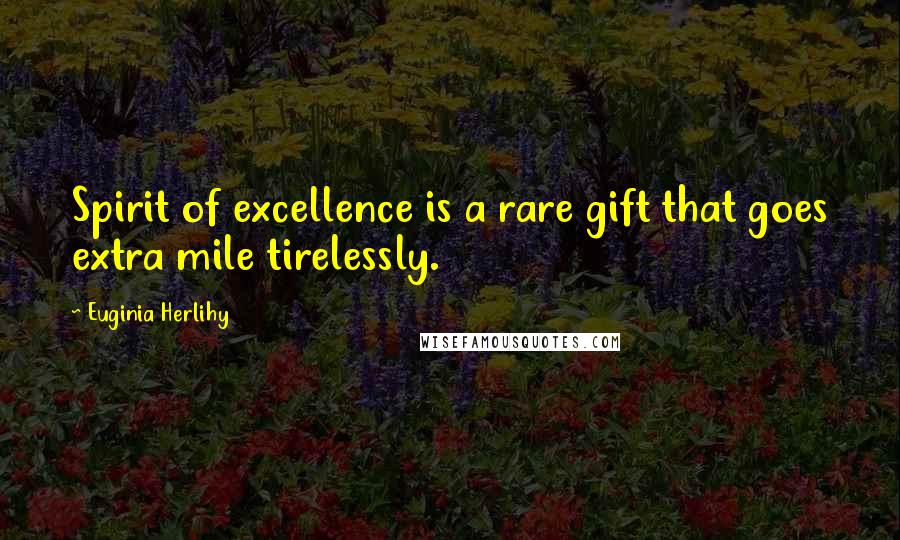 Euginia Herlihy quotes: Spirit of excellence is a rare gift that goes extra mile tirelessly.