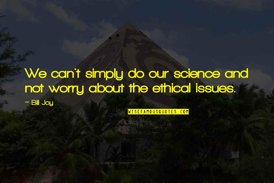 Eugoogoolizer Quotes By Bill Joy: We can't simply do our science and not