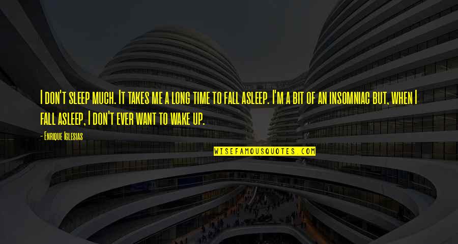 Euhemerized Quotes By Enrique Iglesias: I don't sleep much. It takes me a