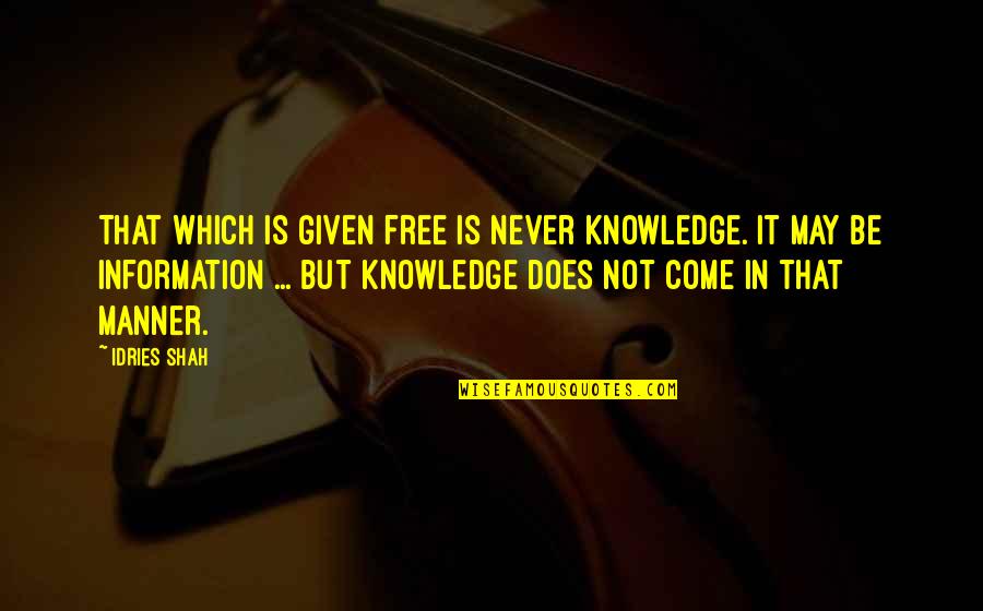 Euhemerized Quotes By Idries Shah: That which is given free is never knowledge.