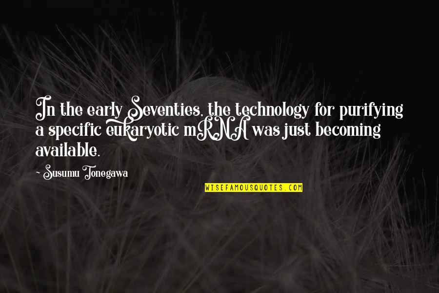 Eukaryotic Quotes By Susumu Tonegawa: In the early Seventies, the technology for purifying