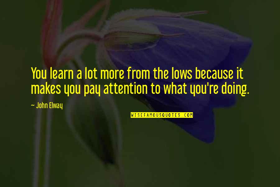 Euklid Sz Quotes By John Elway: You learn a lot more from the lows Euklid Sz Quotes By John Elway: You learn a lot more from the lows