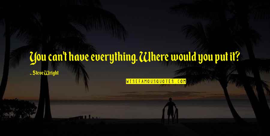 Euklid Sz Quotes By Steve Wright: You can't have everything. Where would you put Euklid Sz Quotes By Steve Wright: You can't have everything. Where would you put
