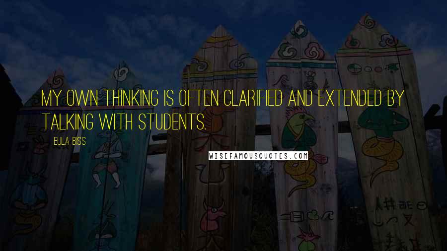 Eula Biss quotes: My own thinking is often clarified and extended by talking with students.