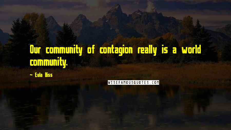 Eula Biss quotes: Our community of contagion really is a world community.