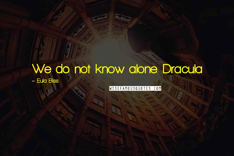 Eula Biss quotes: We do not know alone. Dracula