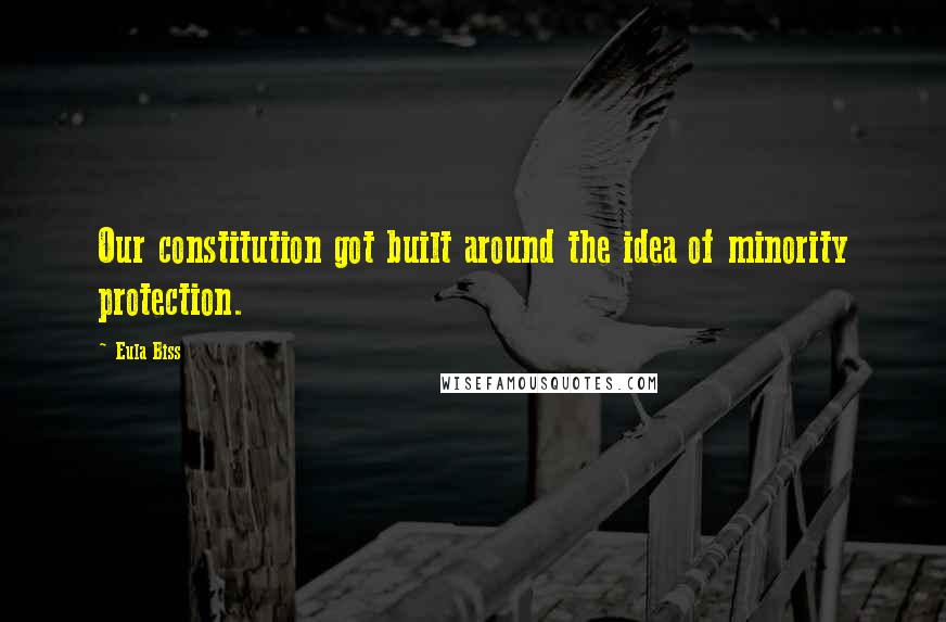 Eula Biss quotes: Our constitution got built around the idea of minority protection.