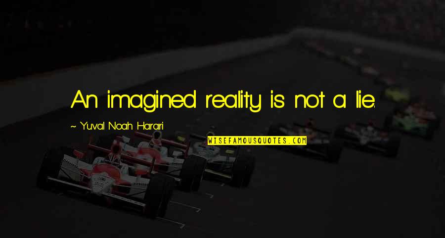 Eulalia Of Barcelona Quotes By Yuval Noah Harari: An imagined reality is not a lie. Eulalia Of Barcelona Quotes By Yuval Noah Harari: An imagined reality is not a lie.