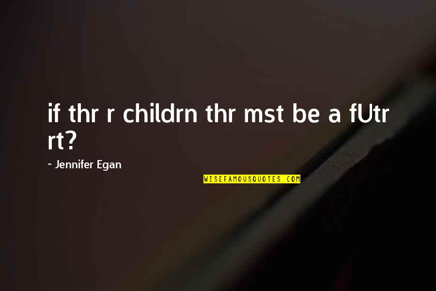 Eulalie Mackechnie Shinn Quotes By Jennifer Egan: if thr r childrn thr mst be a