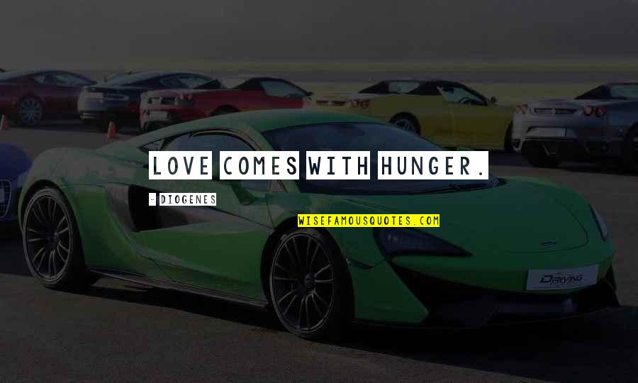 Eulalio Martinez Quotes By Diogenes: Love comes with hunger.
