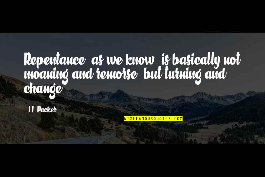 Eulalio Martinez Quotes By J.I. Packer: Repentance, as we know, is basically not moaning
