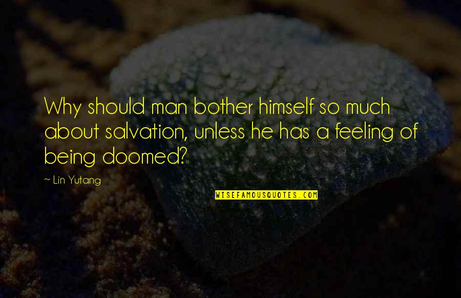 Eulan Hooper Quotes By Lin Yutang: Why should man bother himself so much about