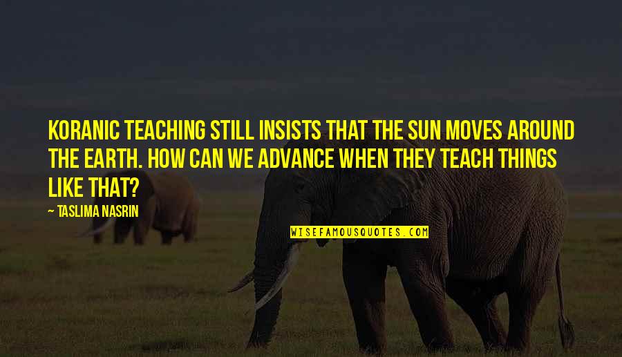Eulan Hooper Quotes By Taslima Nasrin: Koranic teaching still insists that the sun moves