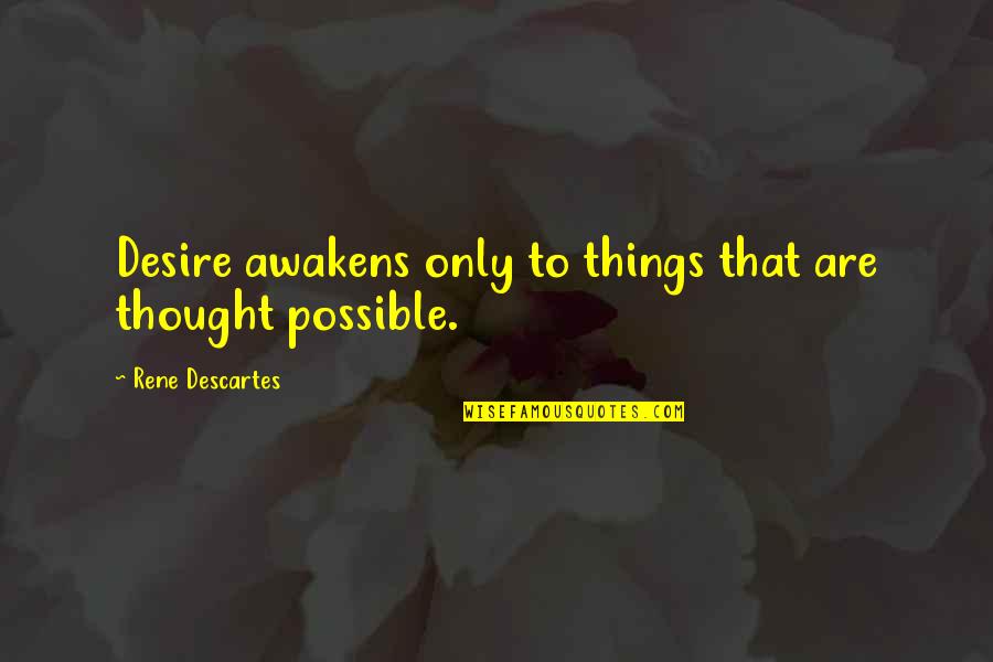 Eulanda Opinaldo Quotes By Rene Descartes: Desire awakens only to things that are thought