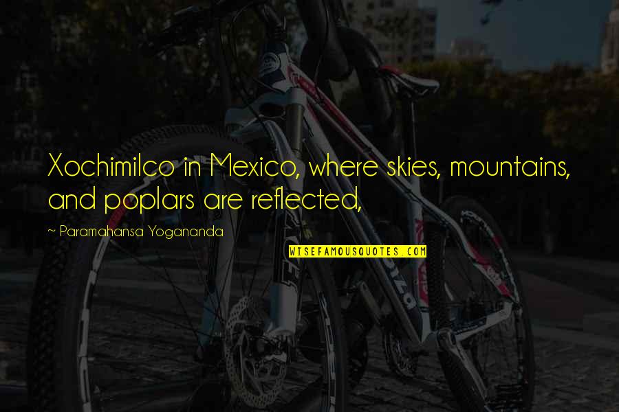 Eulerthera Quotes By Paramahansa Yogananda: Xochimilco in Mexico, where skies, mountains, and poplars