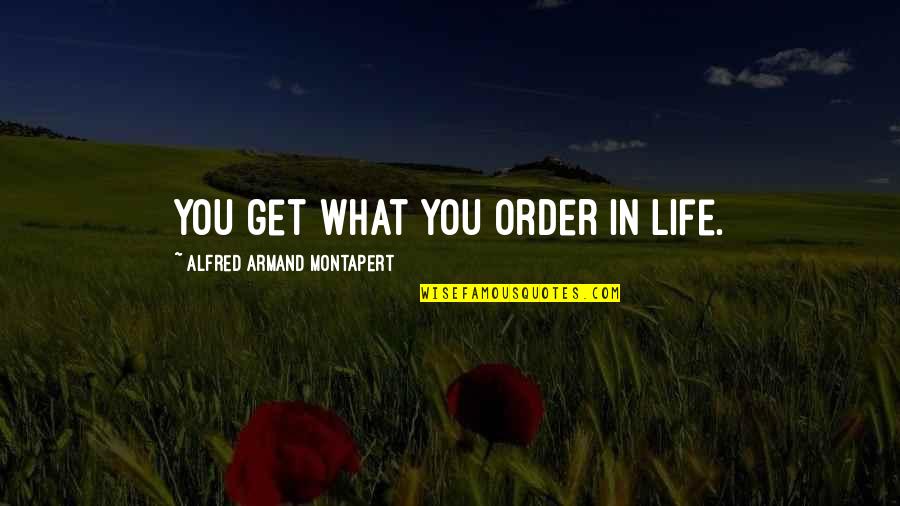 Euloge Ollita Quotes By Alfred Armand Montapert: You get what you order in life. Euloge Ollita Quotes By Alfred Armand Montapert: You get what you order in life.