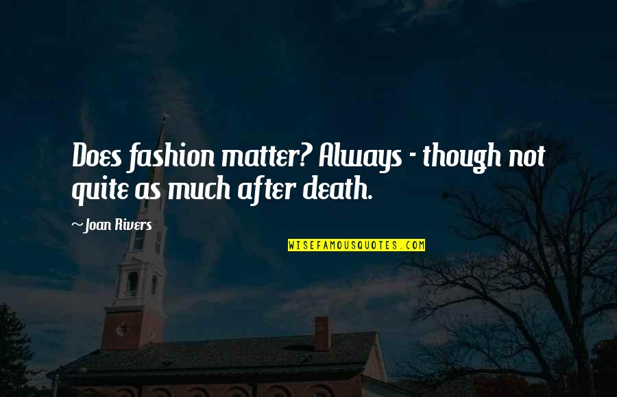 Eulogies Quotes By Joan Rivers: Does fashion matter? Always - though not quite