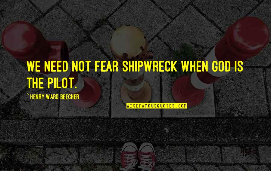 Eulogised Quotes By Henry Ward Beecher: We need not fear shipwreck when God is