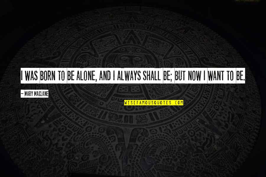 Eulogium Historiarum Quotes By Mary MacLane: I was born to be alone, and I