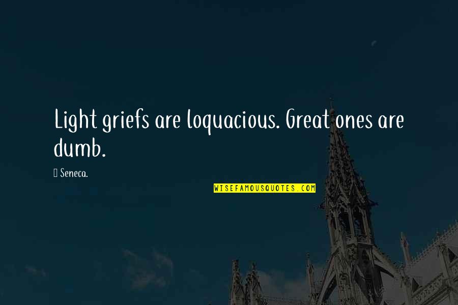Eulogium Historiarum Quotes By Seneca.: Light griefs are loquacious. Great ones are dumb.