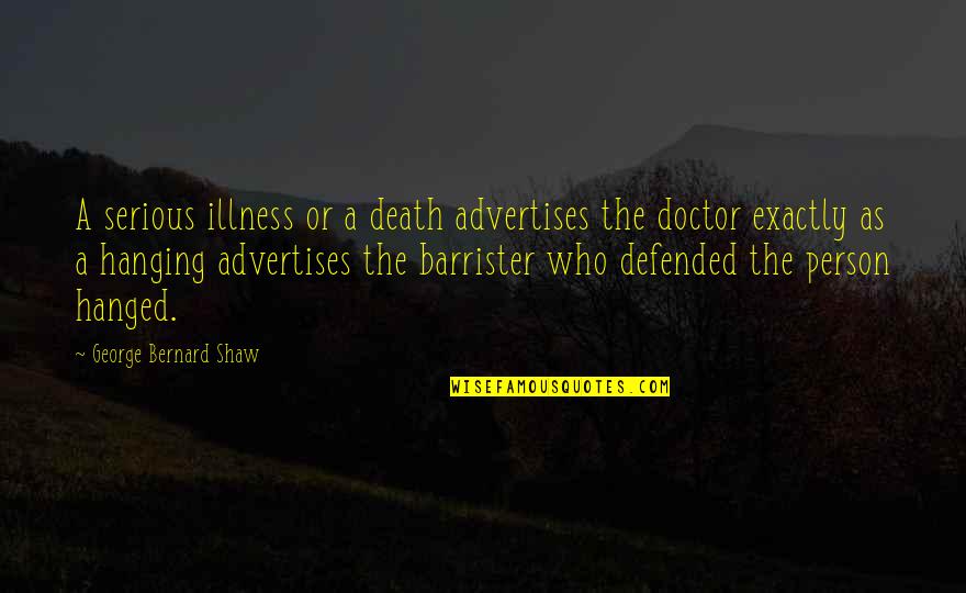 Eulogium Quotes By George Bernard Shaw: A serious illness or a death advertises the