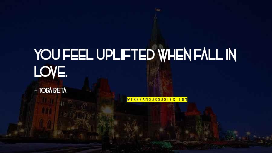 Eulogium Quotes By Toba Beta: You feel uplifted when fall in love.