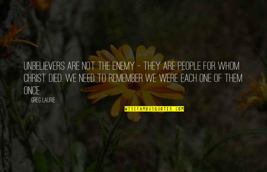 Eulogized Quotes By Greg Laurie: Unbelievers are not the enemy - they are