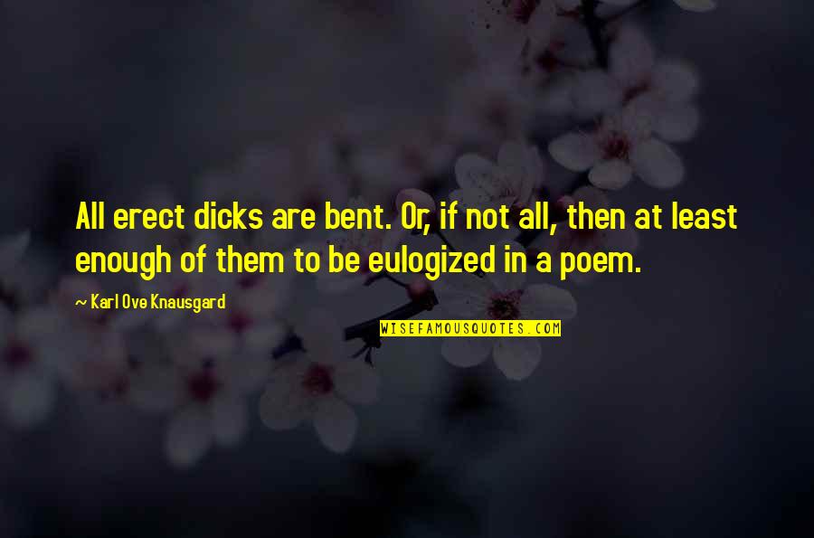 Eulogized Quotes By Karl Ove Knausgard: All erect dicks are bent. Or, if not