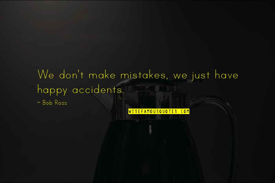 Eulogizing Quotes By Bob Ross: We don't make mistakes, we just have happy