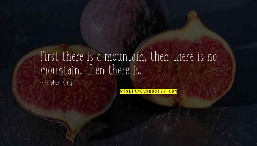 Eulogizing Quotes By Stephen King: First there is a mountain, then there is