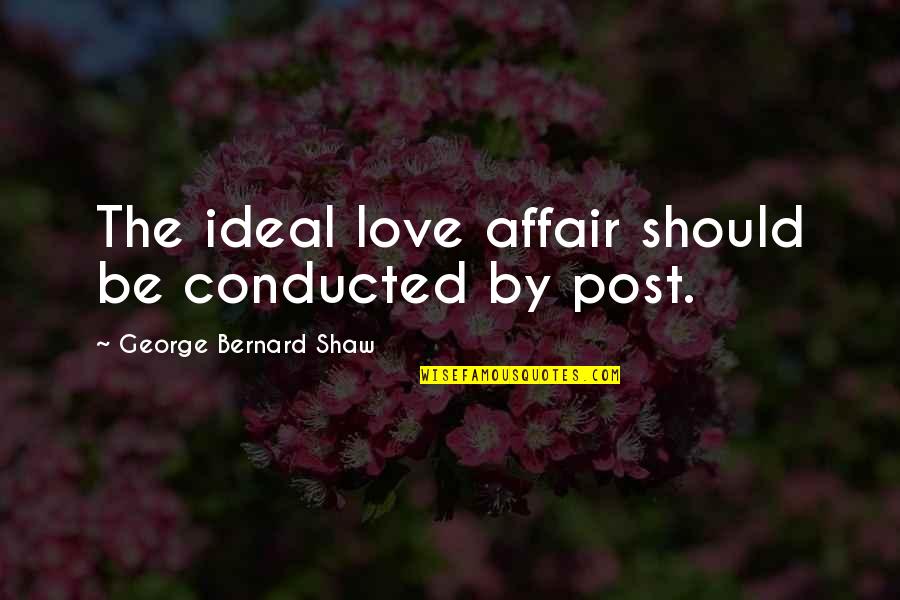 Eumeswil Quotes By George Bernard Shaw: The ideal love affair should be conducted by Eumeswil Quotes By George Bernard Shaw: The ideal love affair should be conducted by