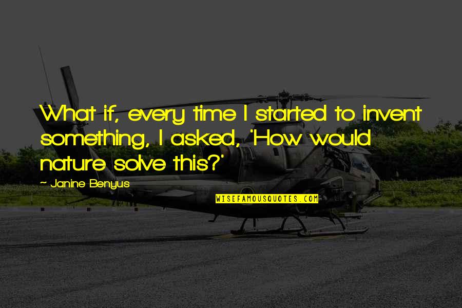 Eumeswil Quotes By Janine Benyus: What if, every time I started to invent