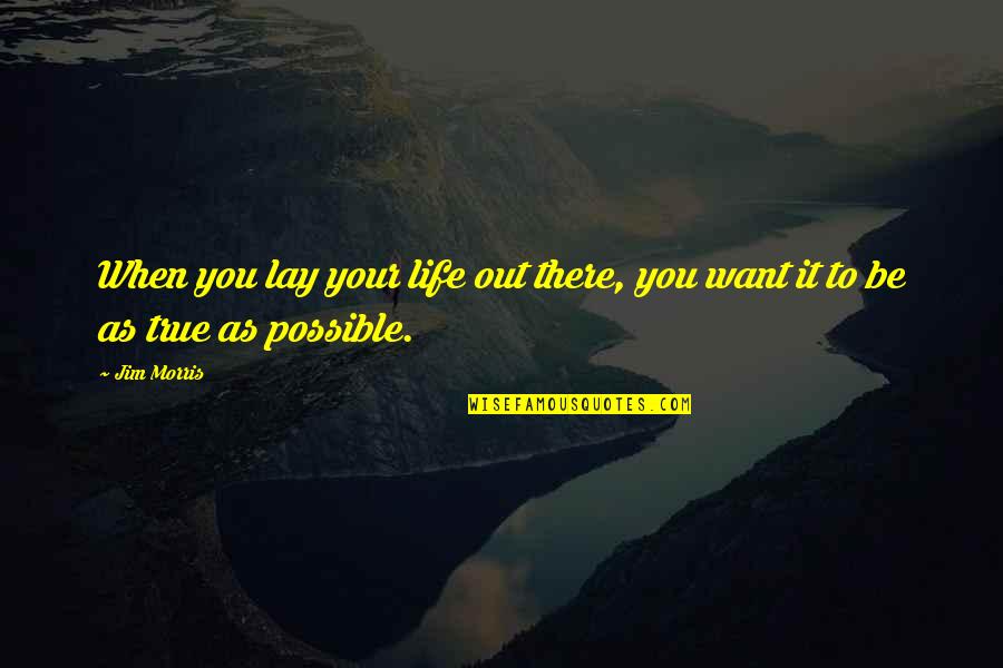 Eumeswil Quotes By Jim Morris: When you lay your life out there, you