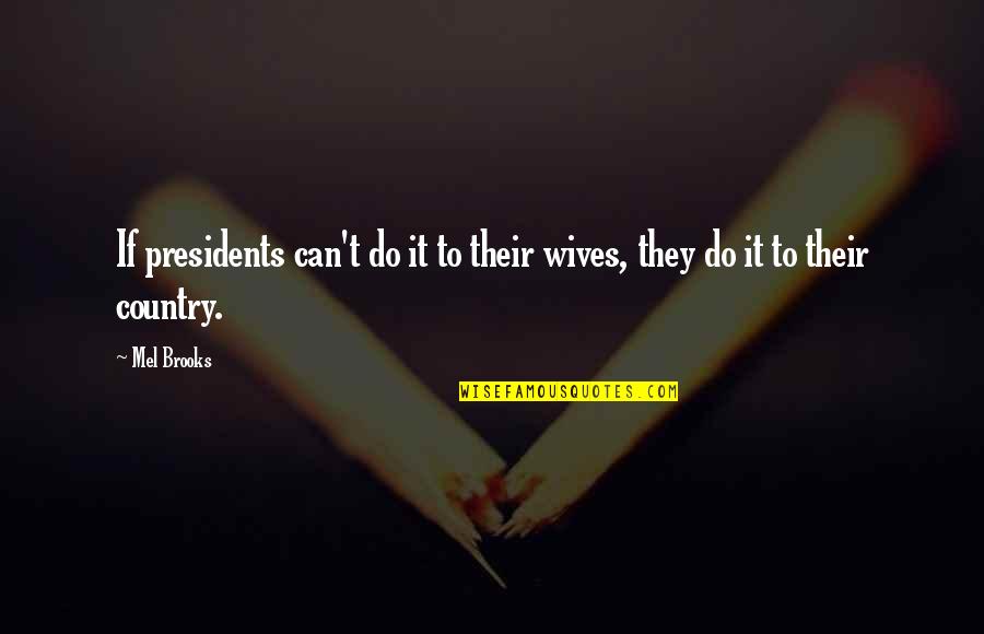 Eune Quotes By Mel Brooks: If presidents can't do it to their wives,